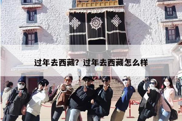过年去西藏？过年去西藏怎么样
