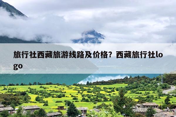 旅行社西藏旅游线路及价格？西藏旅行社logo