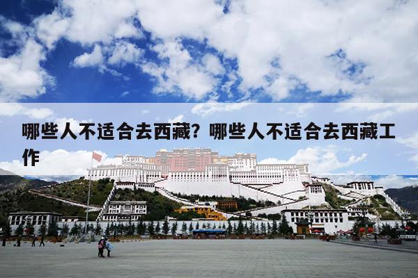 哪些人不适合去西藏？哪些人不适合去西藏工作