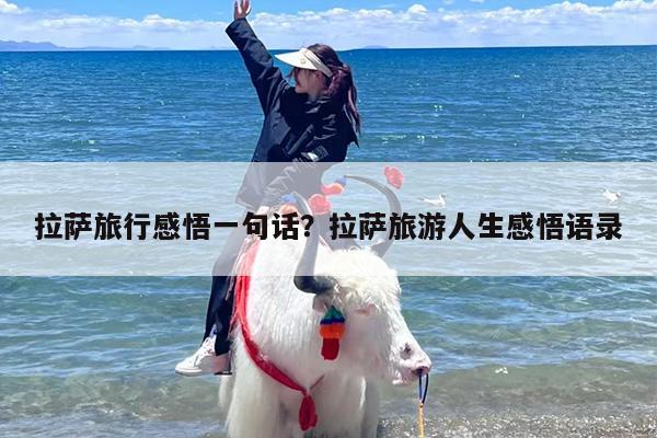 拉萨旅行感悟一句话？拉萨旅游人生感悟语录