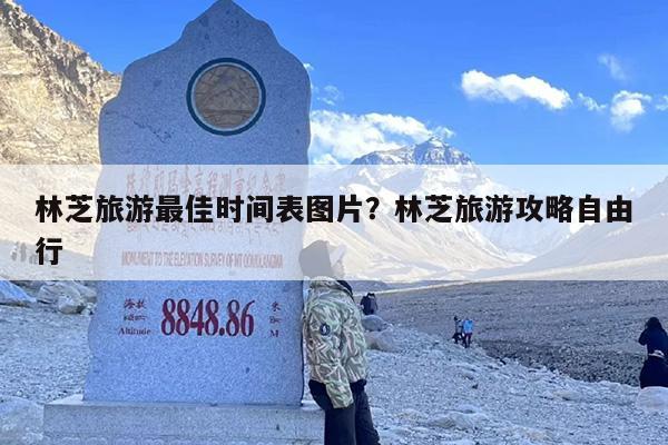 林芝旅游最佳时间表图片？林芝旅游攻略自由行