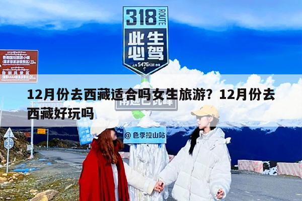 12月份去西藏适合吗女生旅游？12月份去西藏好玩吗