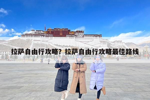 拉萨自由行攻略？拉萨自由行攻略最佳路线