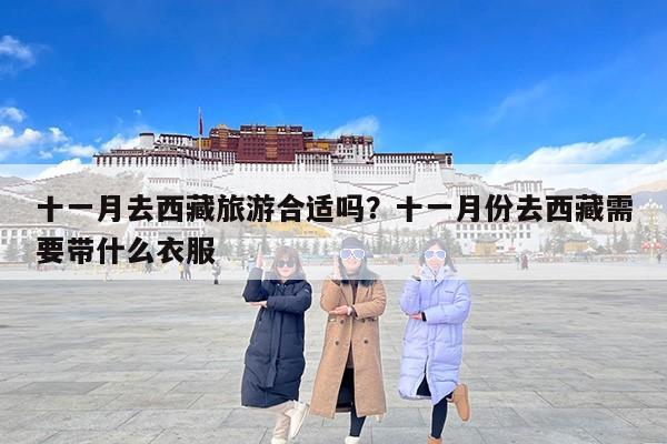 十一月去西藏旅游合适吗？十一月份去西藏需要带什么衣服