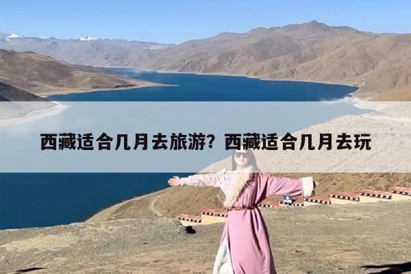 西藏适合几月去旅游？西藏适合几月去玩