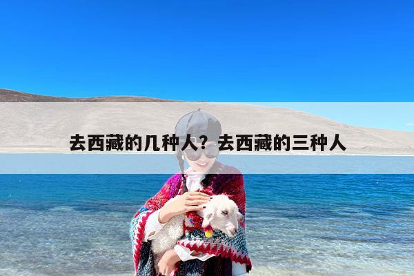 去西藏的几种人？去西藏的三种人