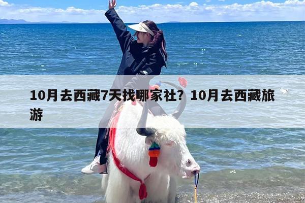 10月去西藏7天找哪家社？10月去西藏旅游