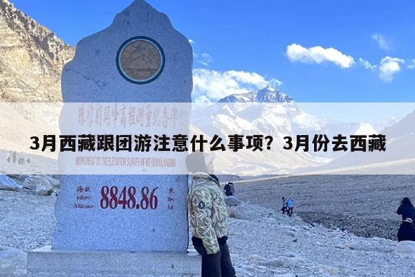 3月西藏跟团游注意什么事项？3月份去西藏