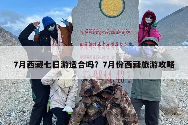 7月西藏七日游适合吗？7月份西藏旅游攻略
