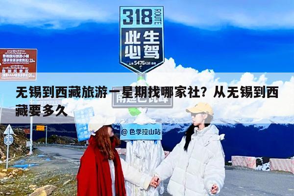 无锡到西藏旅游一星期找哪家社？从无锡到西藏要多久