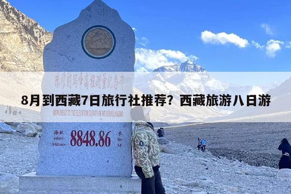8月到西藏7日旅行社推荐？西藏旅游八日游