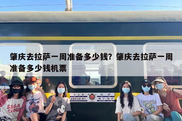 肇庆去拉萨一周准备多少钱？肇庆去拉萨一周准备多少钱机票