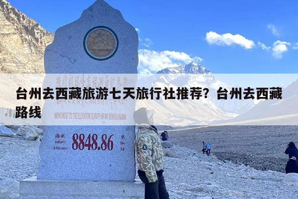 台州去西藏旅游七天旅行社推荐？台州去西藏路线