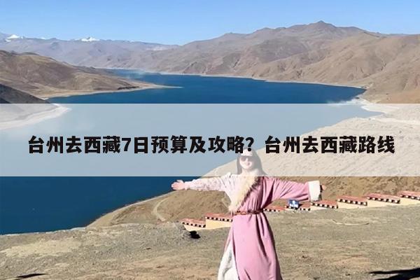 台州去西藏7日预算及攻略？台州去西藏路线