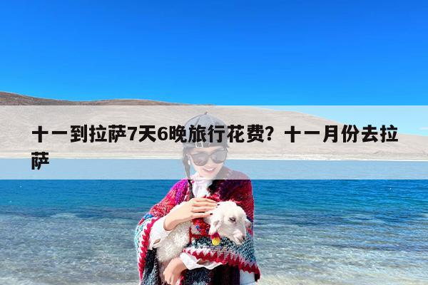 十一到拉萨7天6晚旅行花费？十一月份去拉萨