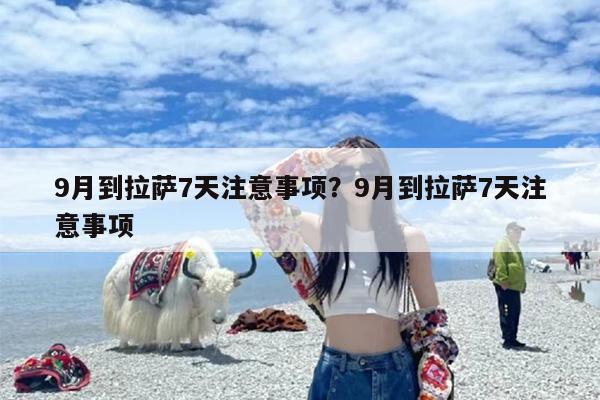 9月到拉萨7天注意事项？9月到拉萨7天注意事项
