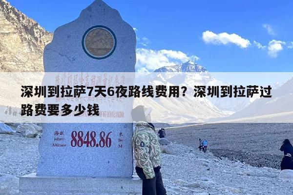 深圳到拉萨7天6夜路线费用？深圳到拉萨过路费要多少钱