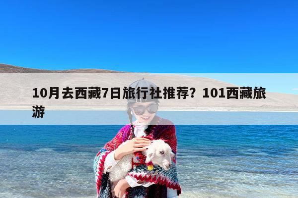 10月去西藏7日旅行社推荐？101西藏旅游