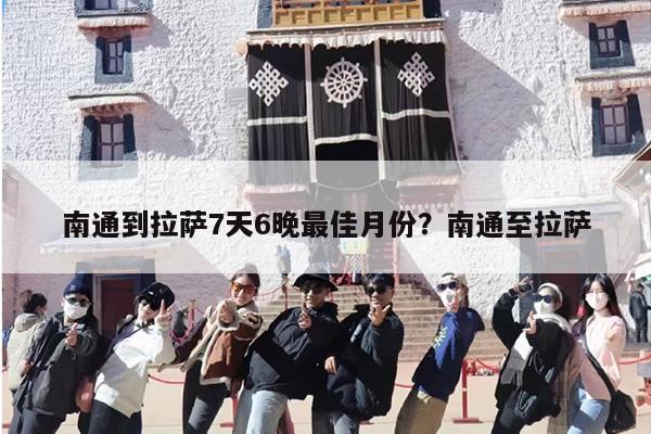南通到拉萨7天6晚最佳月份？南通至拉萨