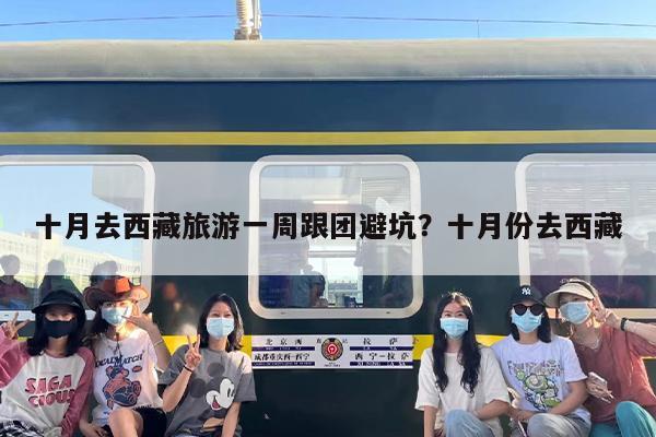 十月去西藏旅游一周跟团避坑？十月份去西藏