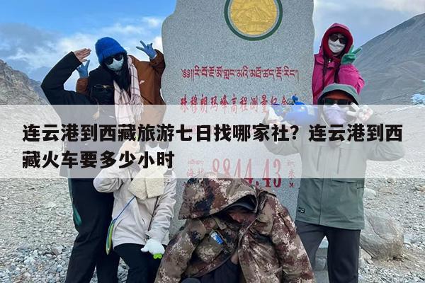 连云港到西藏旅游七日找哪家社？连云港到西藏火车要多少小时