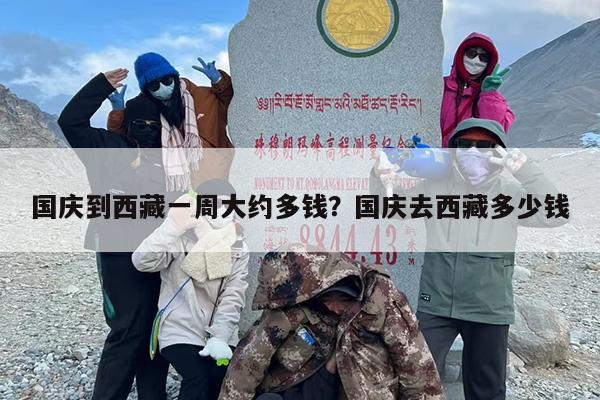 国庆到西藏一周大约多钱？国庆去西藏多少钱