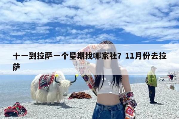 十一到拉萨一个星期找哪家社？11月份去拉萨