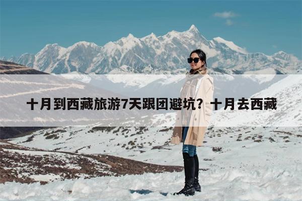 十月到西藏旅游7天跟团避坑？十月去西藏