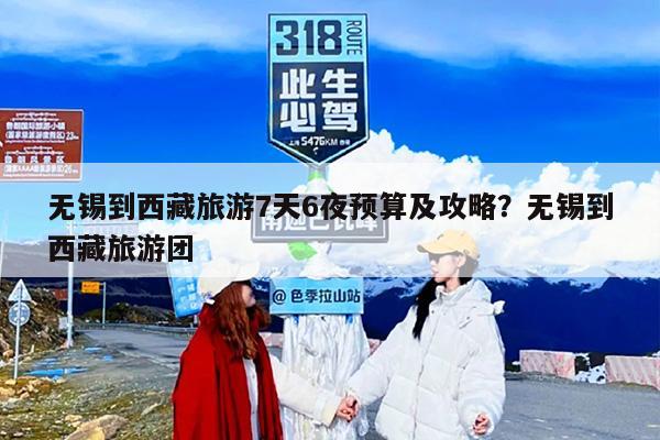 无锡到西藏旅游7天6夜预算及攻略？无锡到西藏旅游团