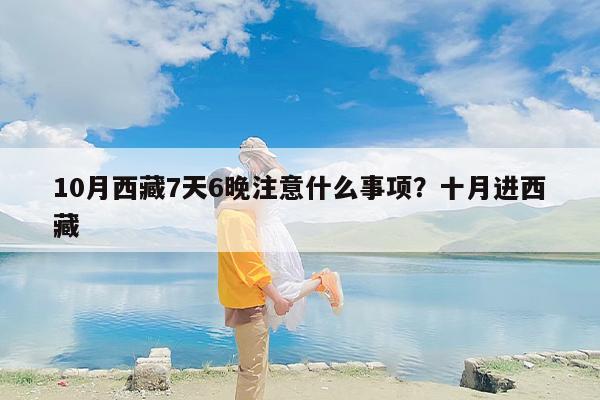 10月西藏7天6晚注意什么事项？十月进西藏