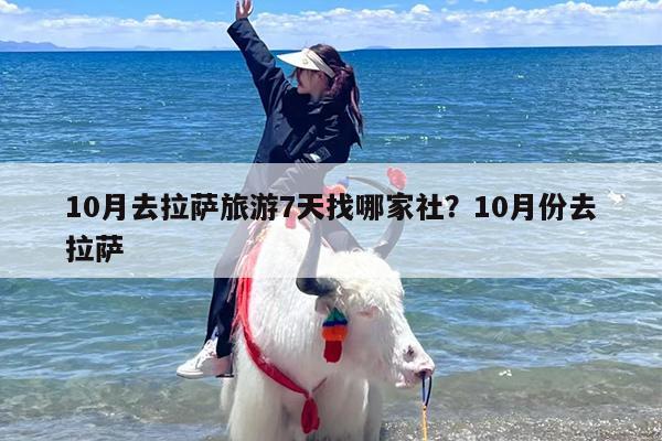 10月去拉萨旅游7天找哪家社？10月份去拉萨