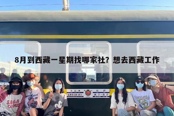 8月到西藏一星期找哪家社？想去西藏工作