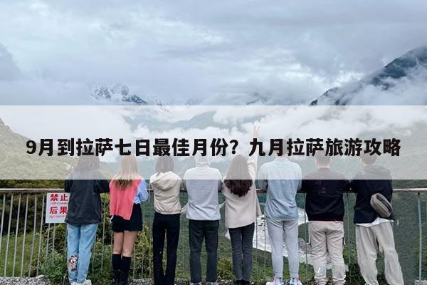 9月到拉萨七日最佳月份？九月拉萨旅游攻略