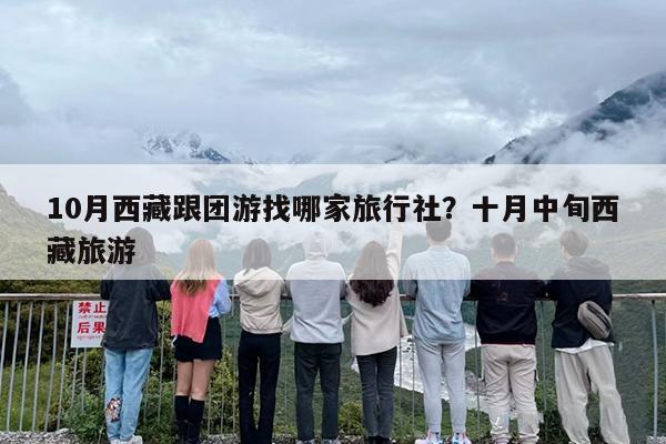 10月西藏跟团游找哪家旅行社？十月中旬西藏旅游