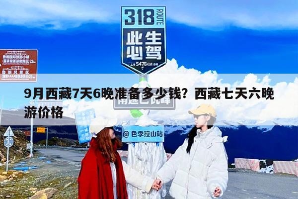 9月西藏7天6晚准备多少钱？西藏七天六晚游价格