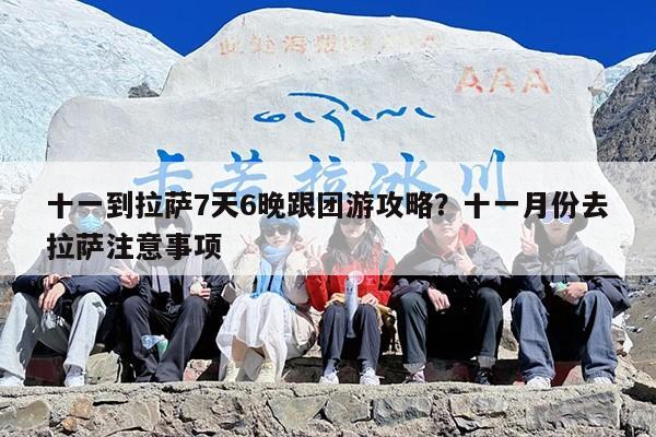 十一到拉萨7天6晚跟团游攻略？十一月份去拉萨注意事项
