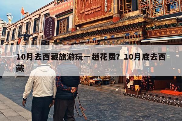 10月去西藏旅游玩一趟花费？10月底去西藏