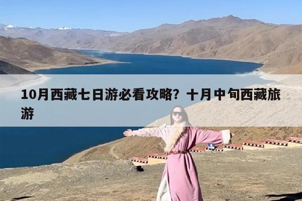 10月西藏七日游必看攻略？十月中旬西藏旅游