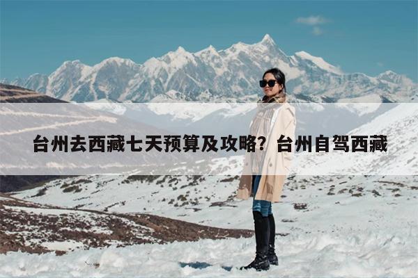 台州去西藏七天预算及攻略？台州自驾西藏