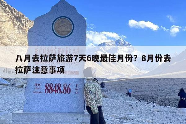 八月去拉萨旅游7天6晚最佳月份？8月份去拉萨注意事项