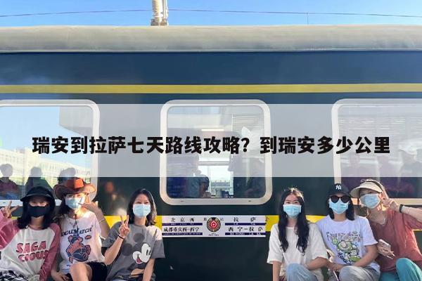 瑞安到拉萨七天路线攻略？到瑞安多少公里