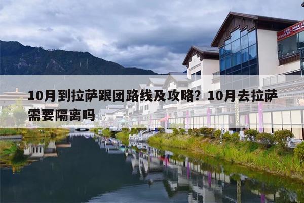 10月到拉萨跟团路线及攻略？10月去拉萨需要隔离吗